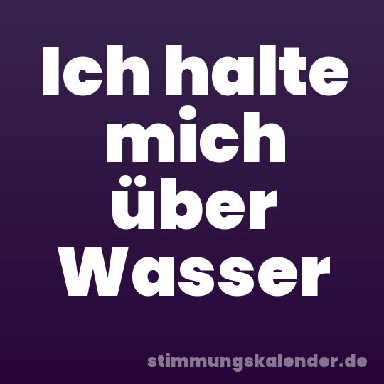 Ich halte mich über Wasser