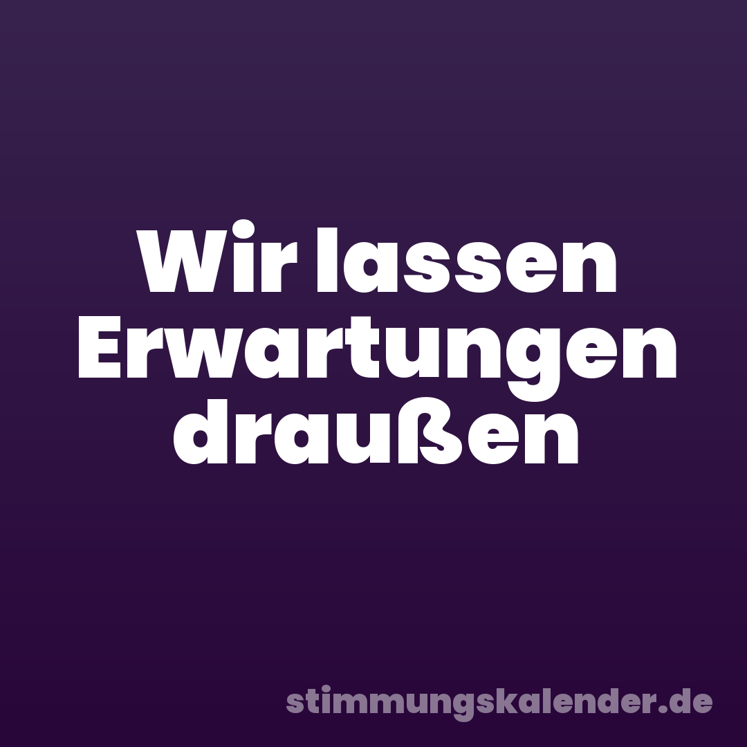 Wir lassen Erwartungen draußen