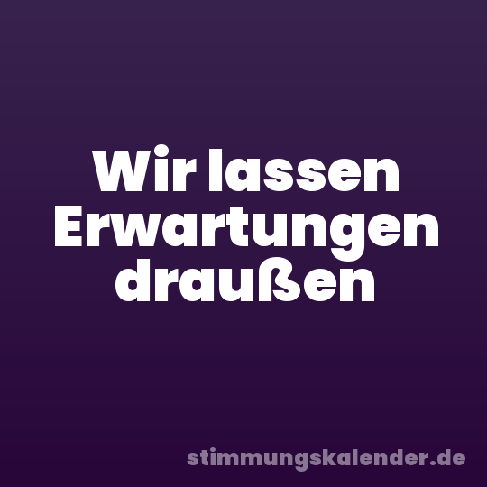 Wir lassen Erwartungen draußen