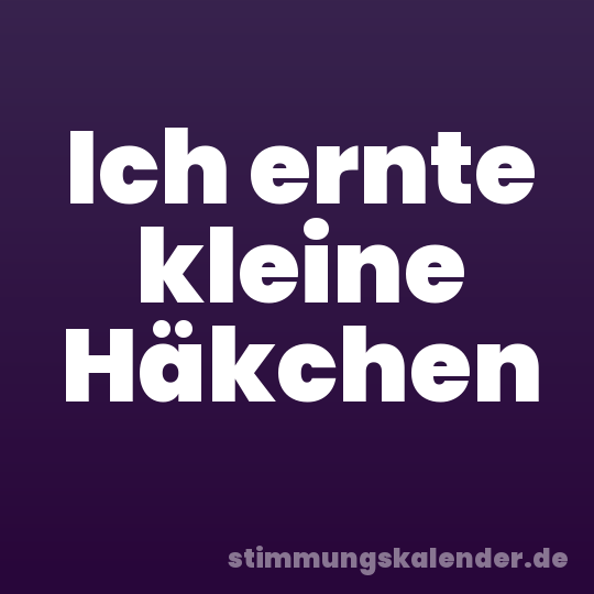 Ich ernte kleine Häkchen