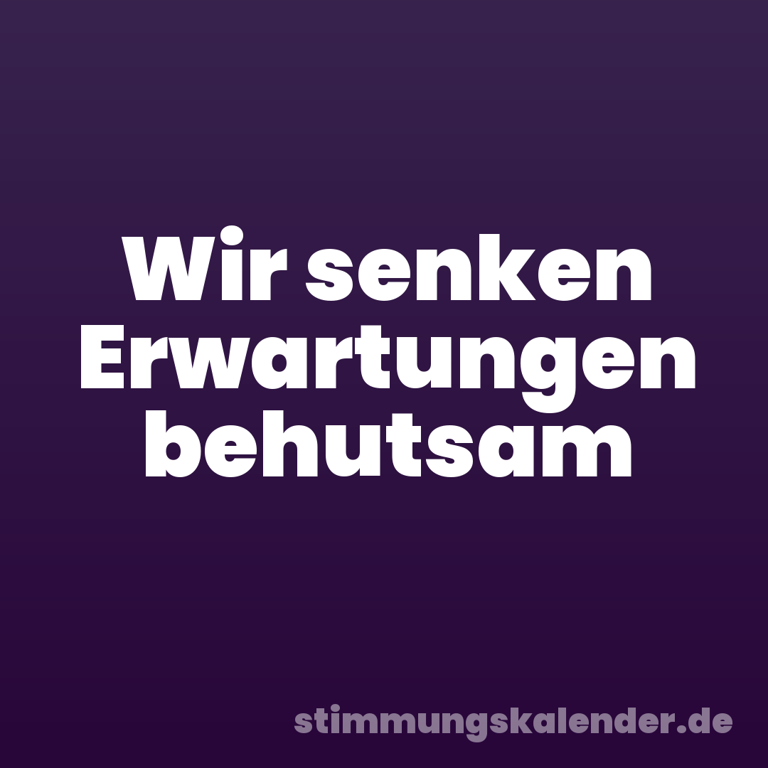 Wir senken Erwartungen behutsam