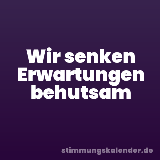 Wir senken Erwartungen behutsam