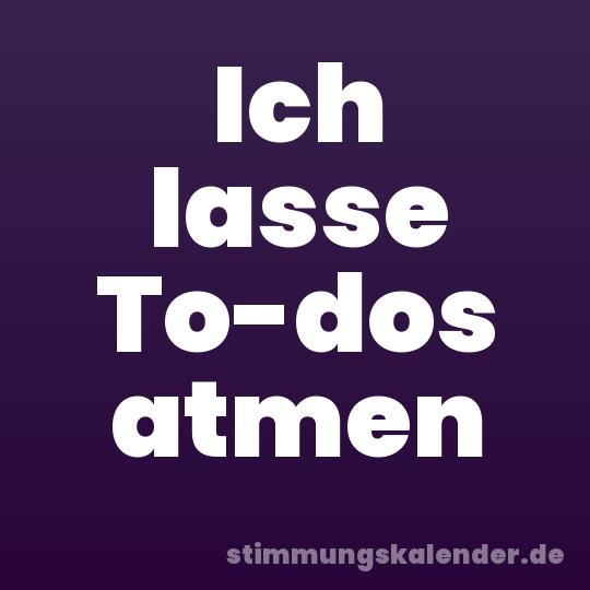 Ich lasse To-dos atmen