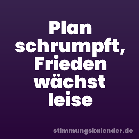 Plan schrumpft, Frieden wächst leise