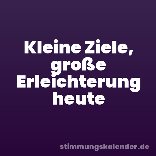 Kleine Ziele, große Erleichterung heute