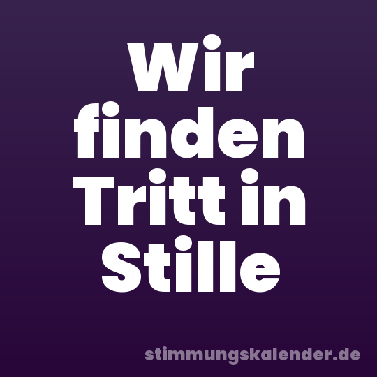 Wir finden Tritt in Stille