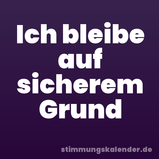 Ich bleibe auf sicherem Grund