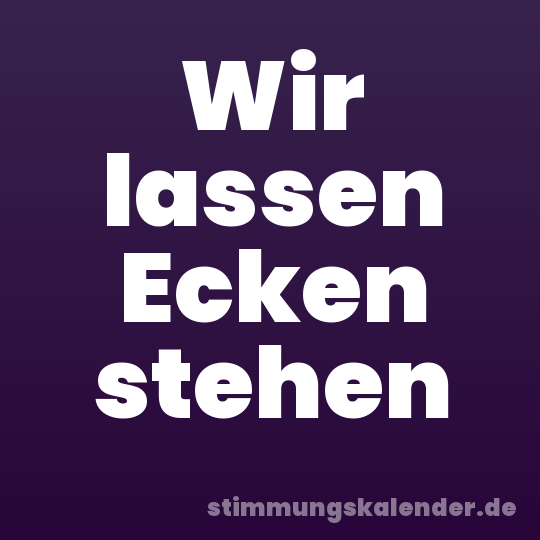 Wir lassen Ecken stehen
