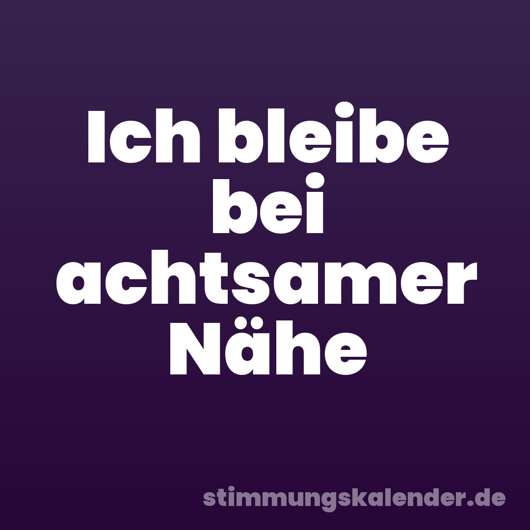 Ich bleibe bei achtsamer Nähe