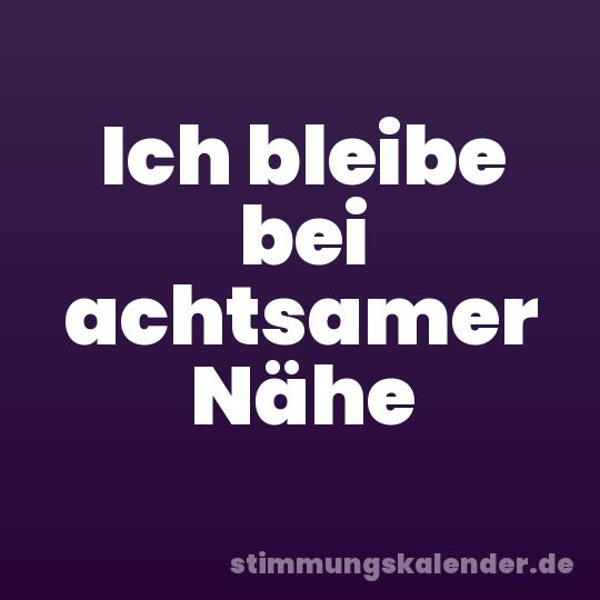 Ich bleibe bei achtsamer Nähe