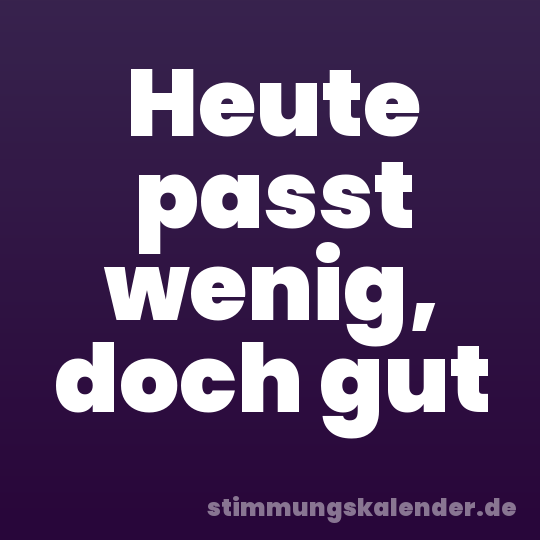 Heute passt wenig, doch gut