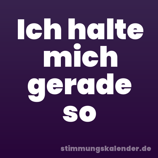 Ich halte mich gerade so