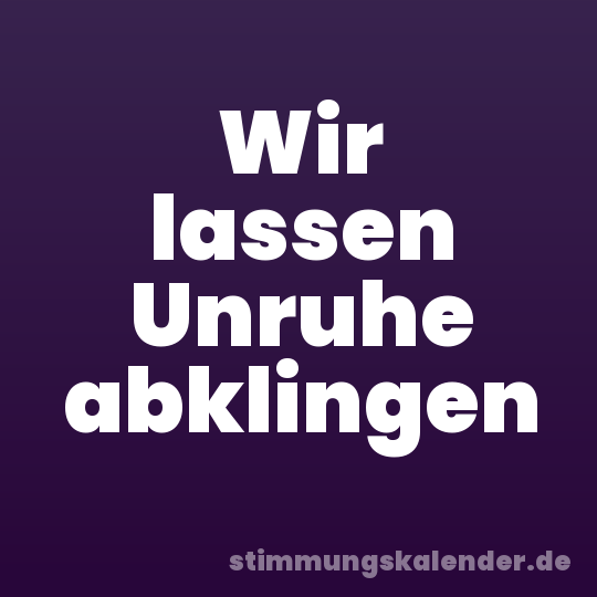 Wir lassen Unruhe abklingen
