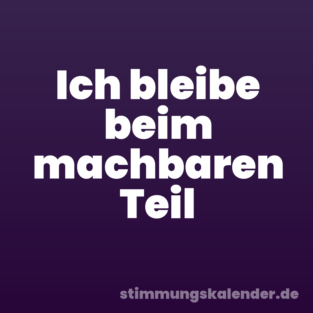 Ich bleibe beim machbaren Teil