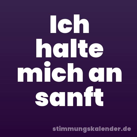 Ich halte mich an sanft