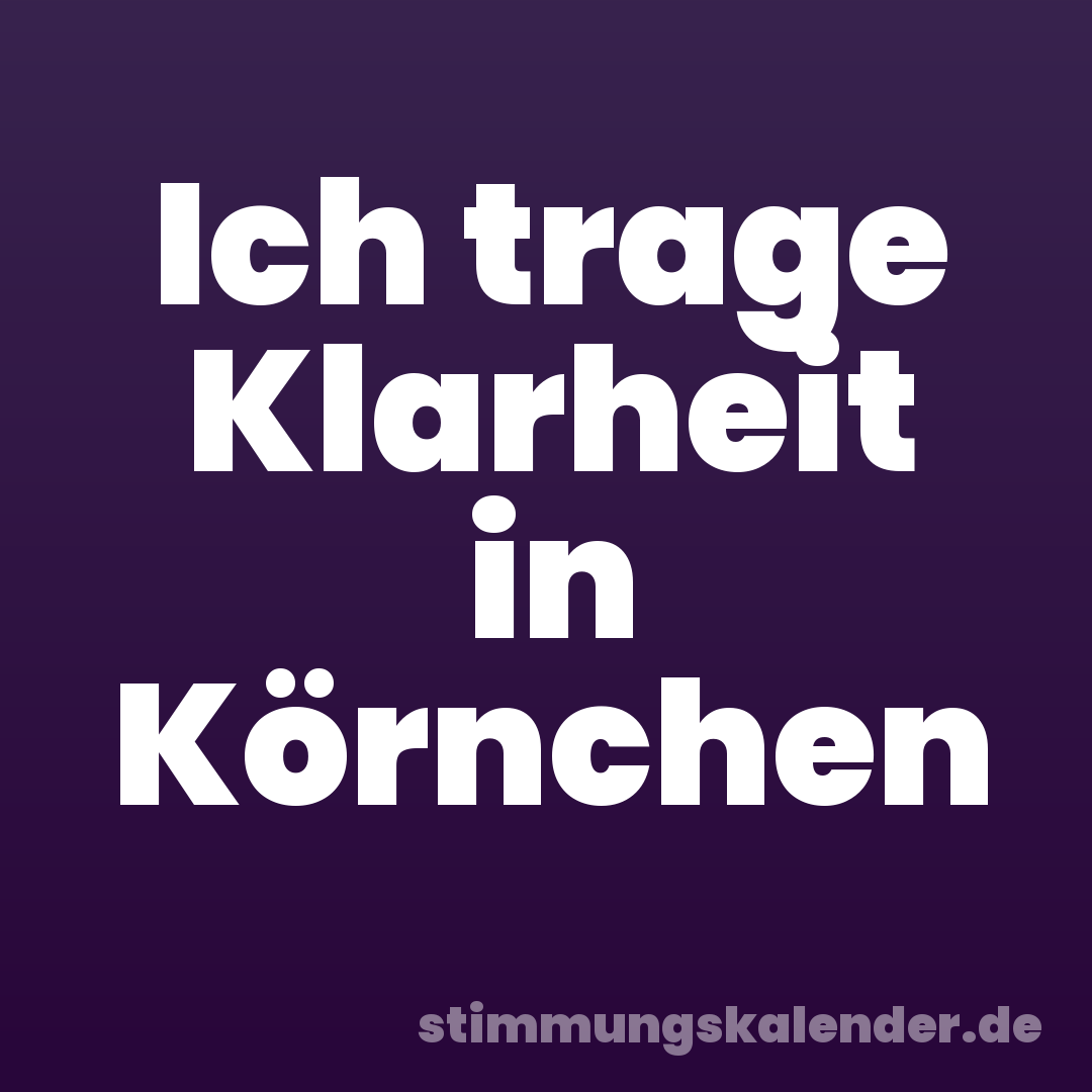 Ich trage Klarheit in Körnchen