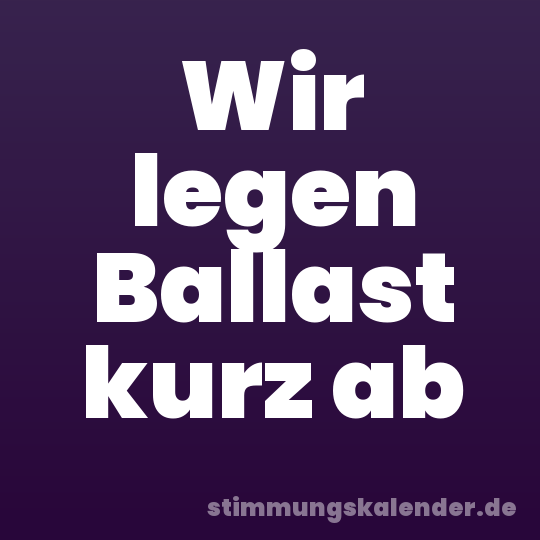 Wir legen Ballast kurz ab