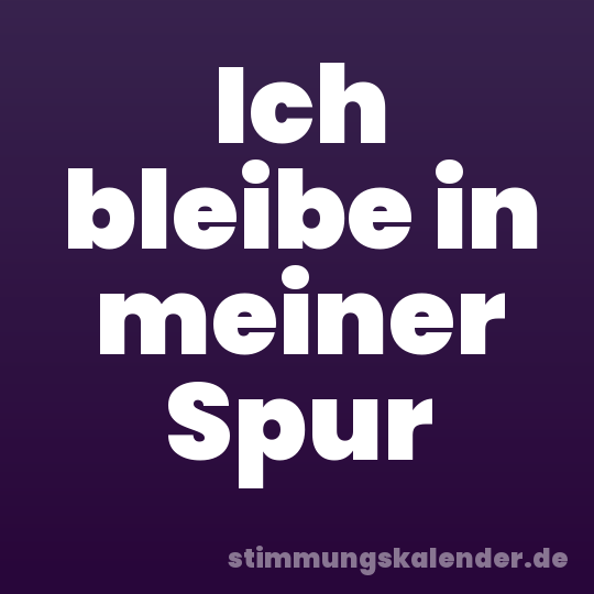 Ich bleibe in meiner Spur
