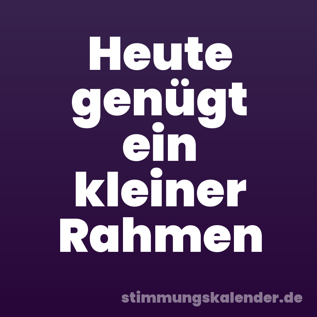 Heute genügt ein kleiner Rahmen