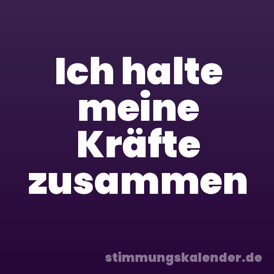 Ich halte meine Kräfte zusammen