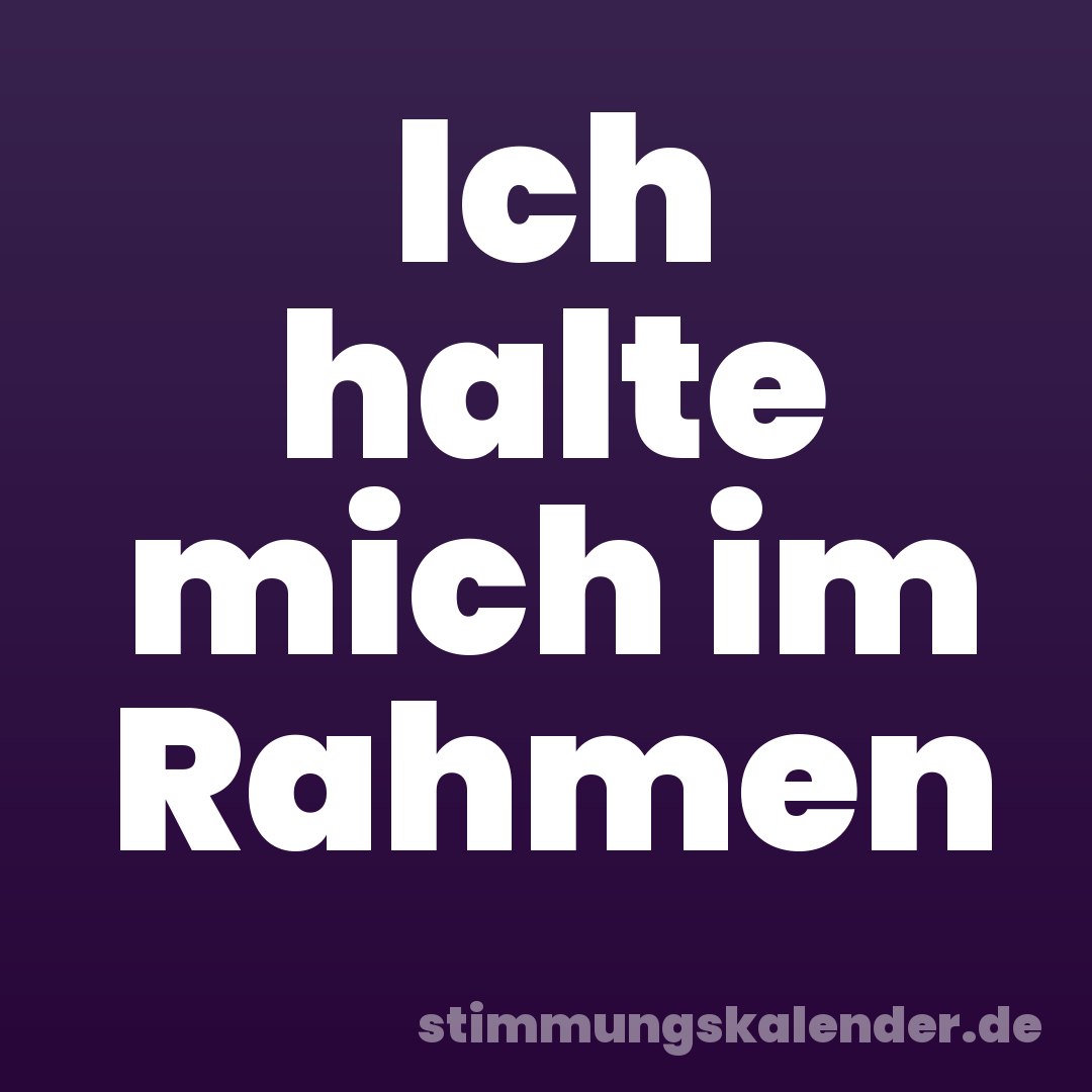 Ich halte mich im Rahmen