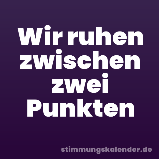 Wir ruhen zwischen zwei Punkten