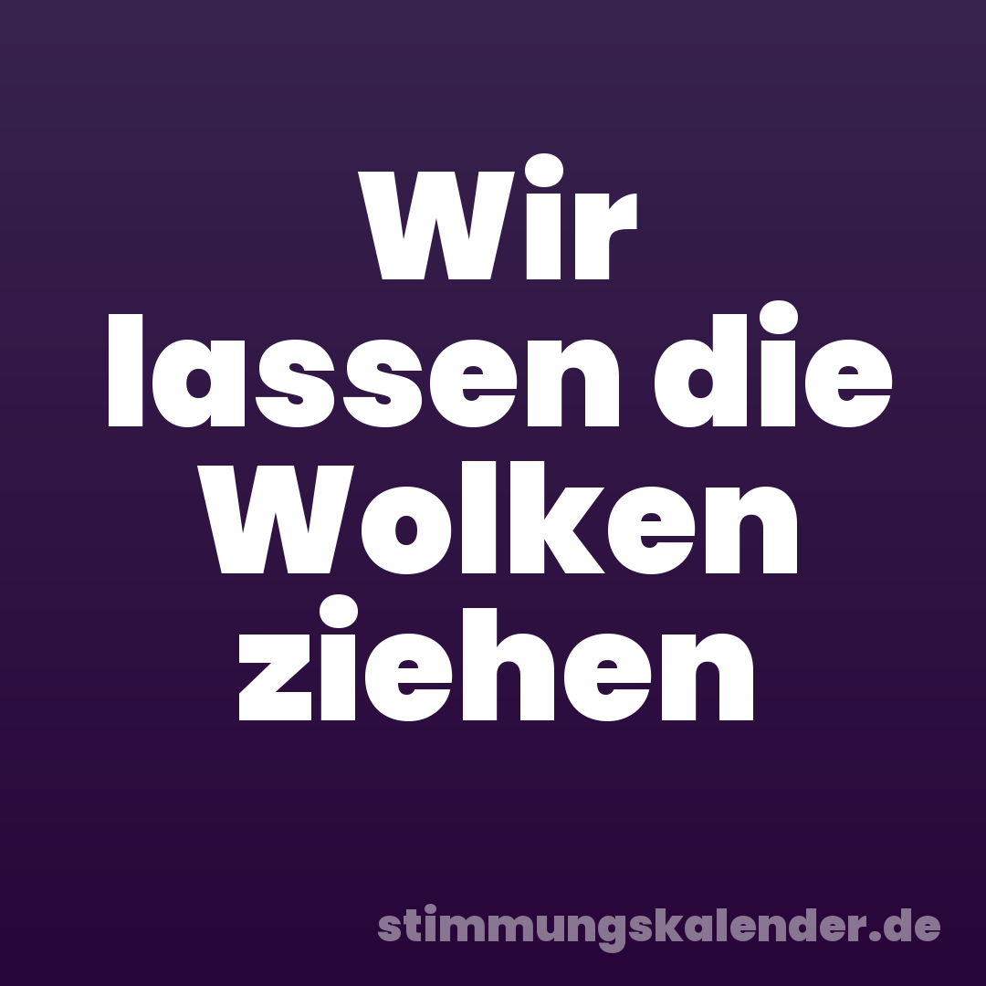 Wir lassen die Wolken ziehen