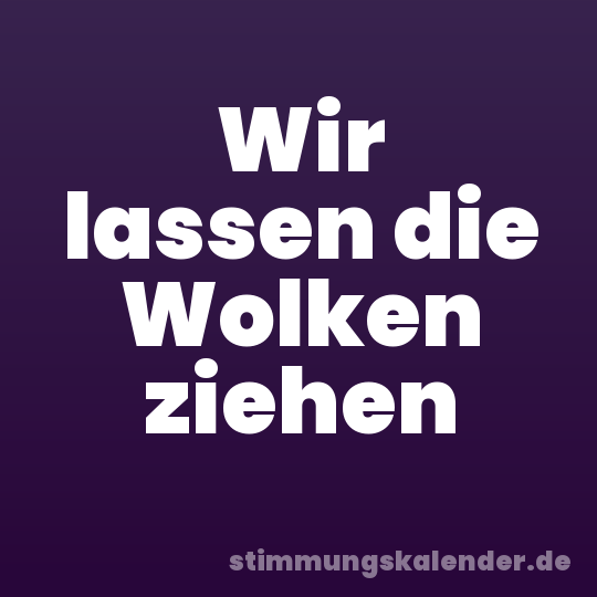 Wir lassen die Wolken ziehen