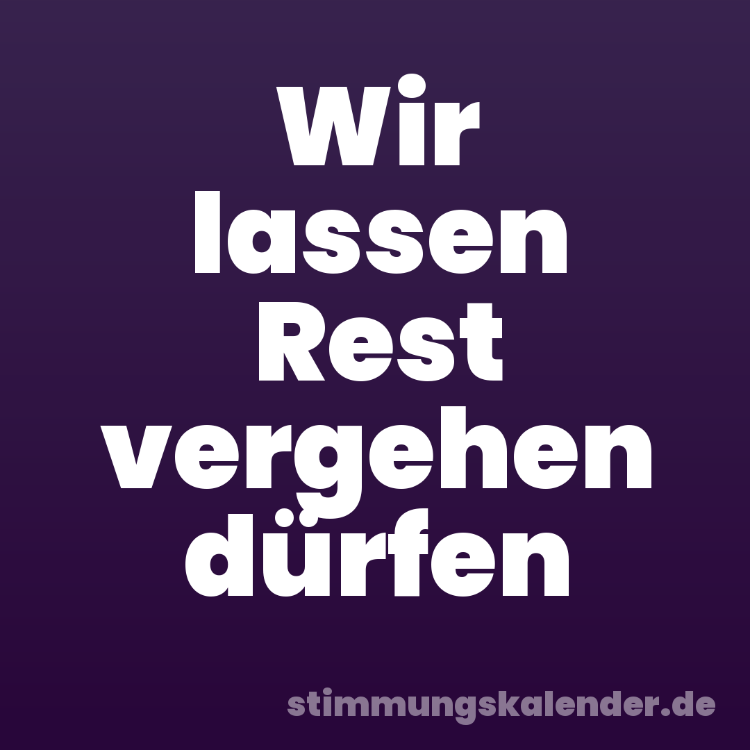 Wir lassen Rest vergehen dürfen