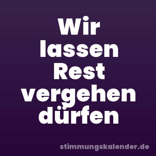 Wir lassen Rest vergehen dürfen