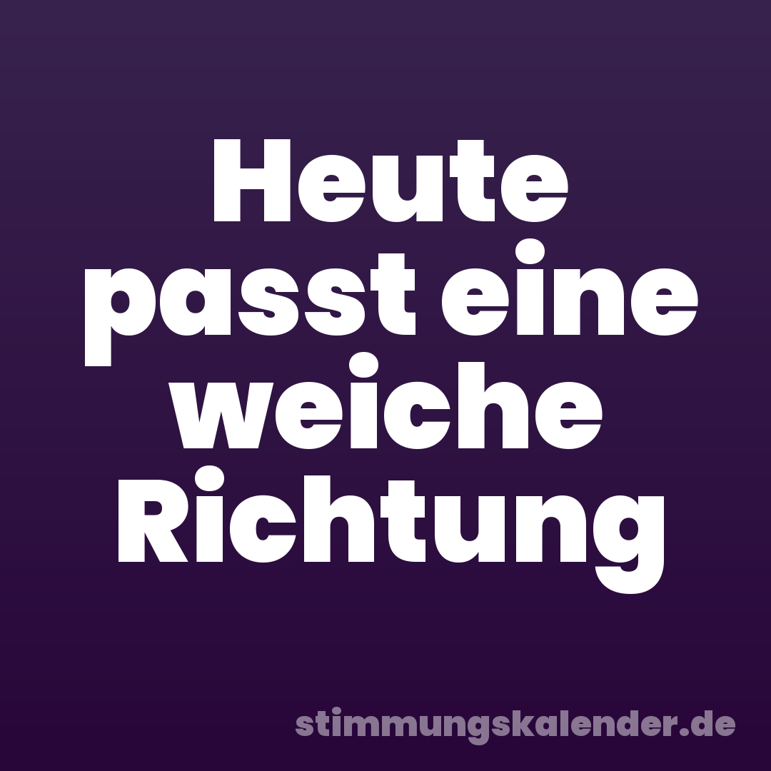 Heute passt eine weiche Richtung