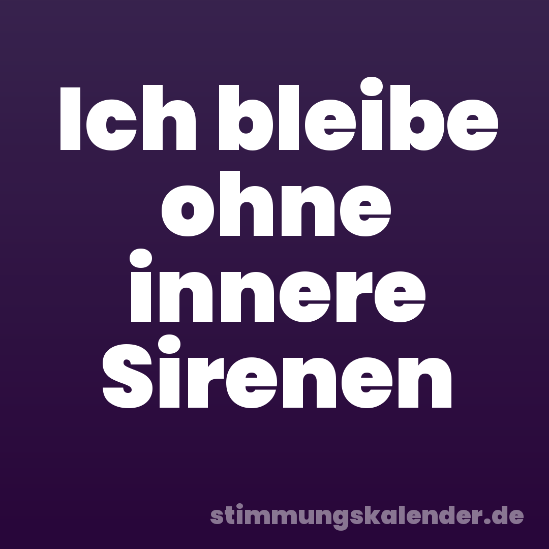 Ich bleibe ohne innere Sirenen