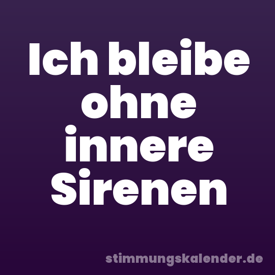 Ich bleibe ohne innere Sirenen