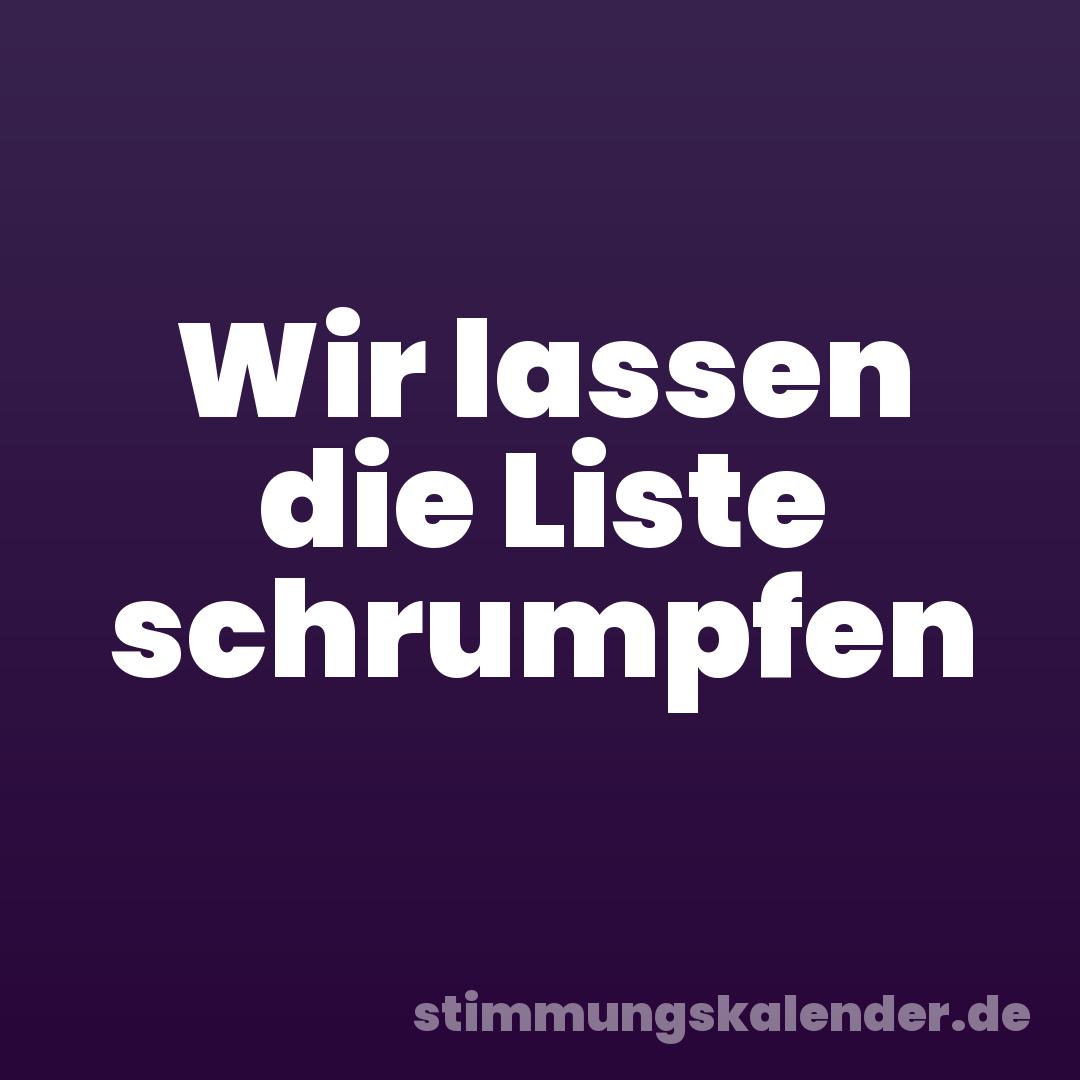 Wir lassen die Liste schrumpfen