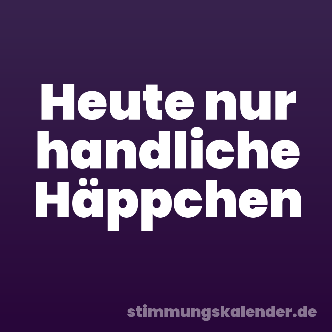 Heute nur handliche Häppchen