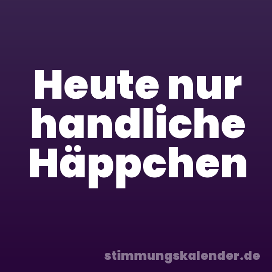 Heute nur handliche Häppchen