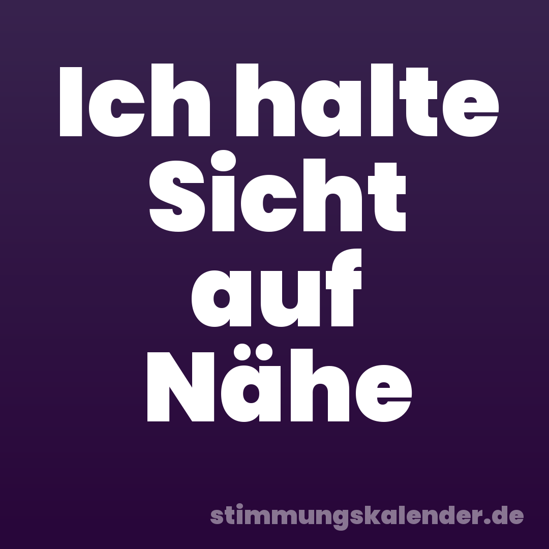 Ich halte Sicht auf Nähe
