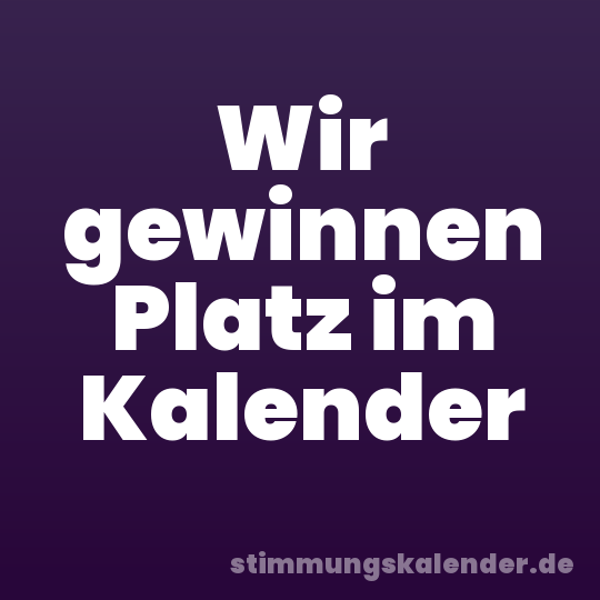 Wir gewinnen Platz im Kalender