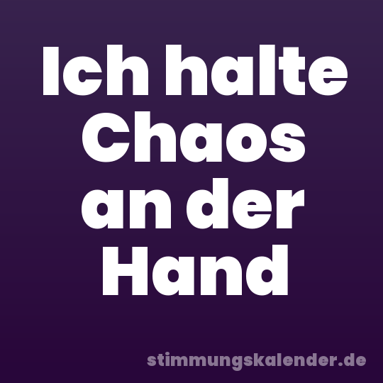 Ich halte Chaos an der Hand