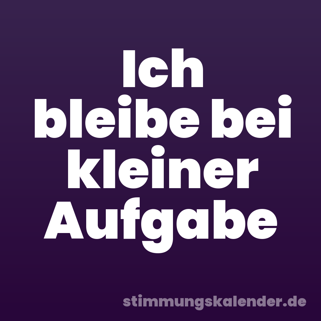 Ich bleibe bei kleiner Aufgabe
