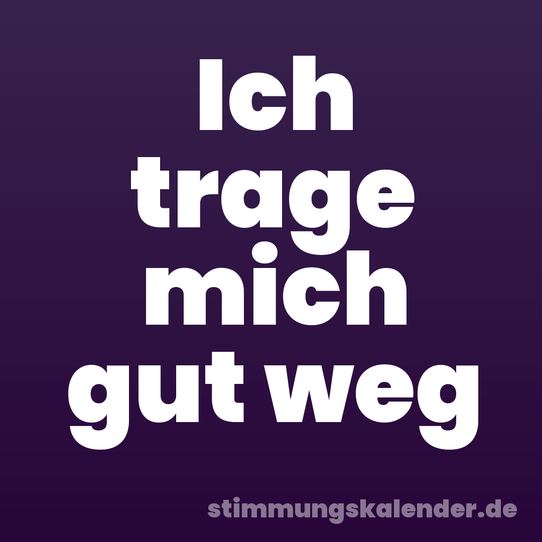 Ich trage mich gut weg