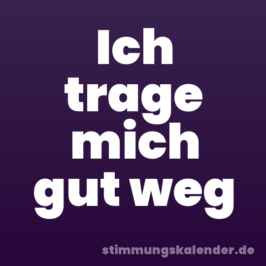 Ich trage mich gut weg