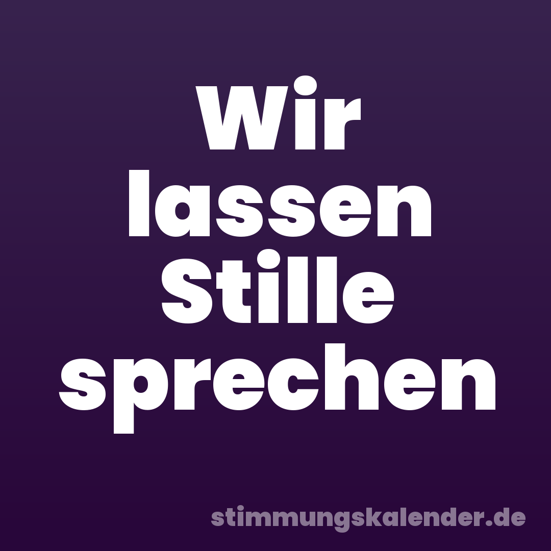 Wir lassen Stille sprechen