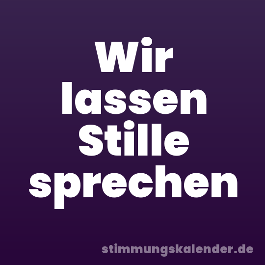 Wir lassen Stille sprechen
