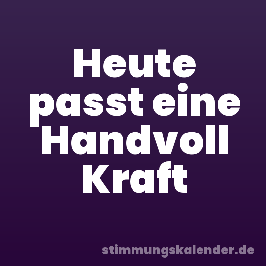 Heute passt eine Handvoll Kraft