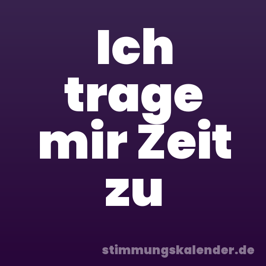 Ich trage mir Zeit zu