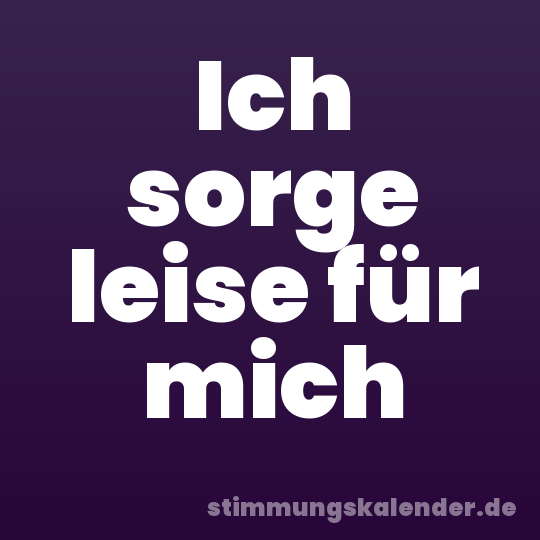 Ich sorge leise für mich