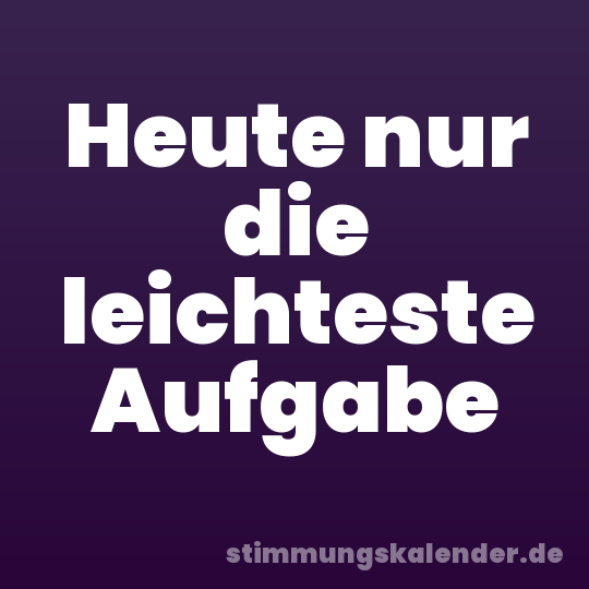 Heute nur die leichteste Aufgabe