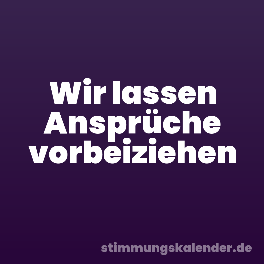 Wir lassen Ansprüche vorbeiziehen