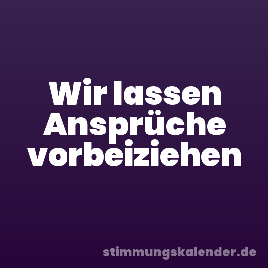 Wir lassen Ansprüche vorbeiziehen